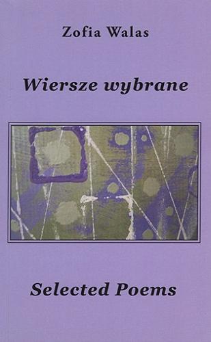 Okładka książki Wiersze wybrane = Selected poems / Zofia Walas ; translated by Elżbieta Kwasowska-Jachimowska.