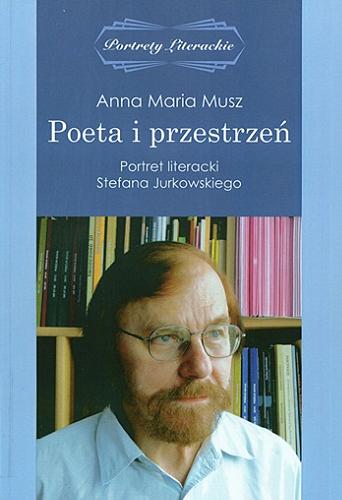 Okładka książki Poeta i przestrzeń : portret literacki Stefana Jurkowskiego / Anna Maria Musz.