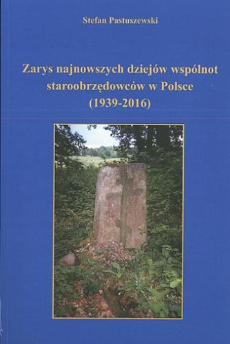 Okładka książki Zarys najnowszych dziejów wspólnot staroobrzędowców w Polsce (1939-2016) / Stefan Pastuszewski.