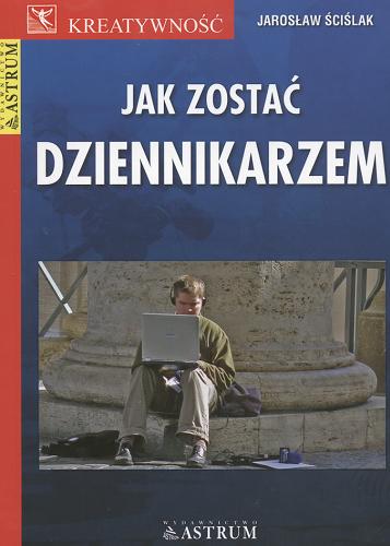 Okładka książki Jak zostać dziennikarzem / Jarosław Ściślak.