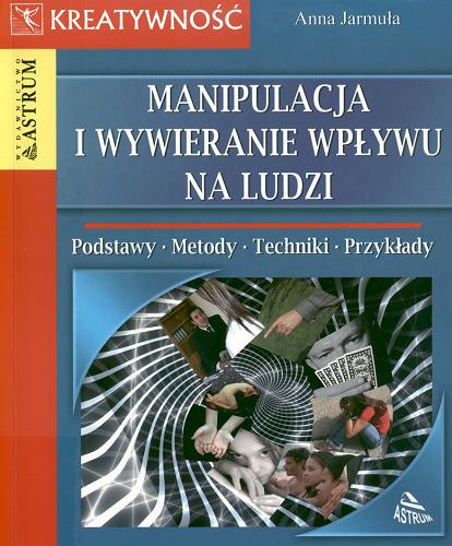 Okładka książki Manipulacja i wywieranie wpływu na ludzi / Anna Jarmuła.