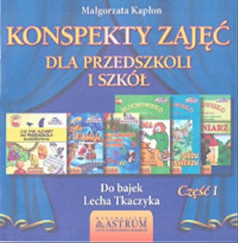 Okładka książki Konspekty zajęć dla przedszkoli i szkół do bajek Lecha Tkaczyka. Cz. 1 / Małgorzata Kapłon.