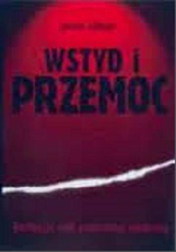 Okładka książki Wstyd i przemoc :refleksje nad śmiertelną epidemią / James Gilligan ; tł. Andrzej Jankowski.