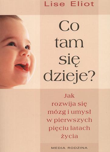 Okładka książki Co tam się dzieje? : jak rozwija się mózg i umysł w pierwszych pięciu latach życia / Lise Eliot ; przeł. Andrzej Jankowski.