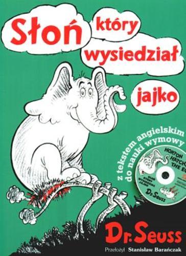 Okładka książki Słoń, który wysiedział jajko / Dr. Seuss [pseudonim] ; przełożył [zjęzyka angielskiego] Stanisław Barańczak.