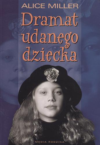 Okładka książki Dramat udanego dziecka : w poszukiwaniu siebie / Alice Miller ; przełożyła Natasza Szymańska.