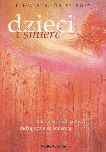 Okładka książki Dzieci i śmierć : jak dzieci i ich rodzice radzą sobie ze śmiercią / Elisabeth Kübler-Ross ; tł. Monika Gajdzińska.