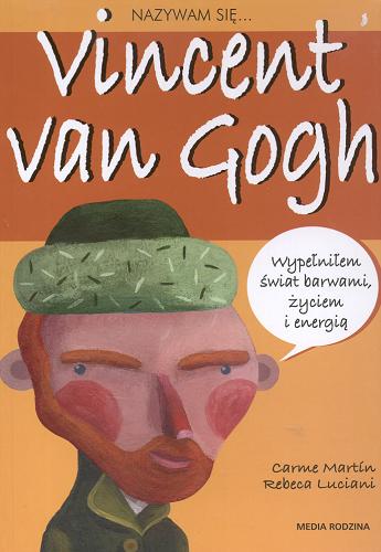 Okładka książki Vincent van Gogh / [tekst Carme Martin ; il. Rebeca Luciani] ; przeł. Anna Marta Jęczmyk.