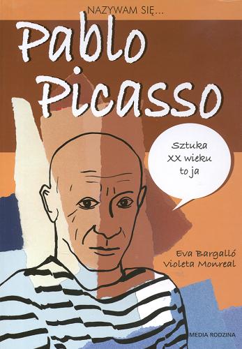 Okładka książki Pablo Picasso / [tekst Eva Bargalló ; ilustracje Violeta Monreal] ; przełożyła Anna Marta Jęczmyk.