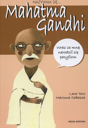 Okładka książki Mahatma Gandhi /  [tekst Lara Toro ; il. Mariona Cabassa] ; przeł. Anna Marta Jęczmyk.