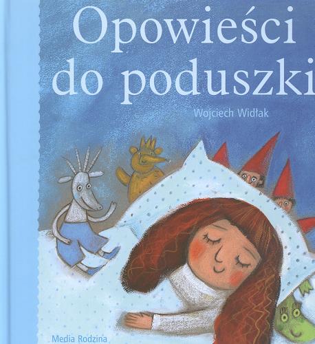 Okładka książki Opowieści do poduszki / Wojciech Widłak ; il. Agnieszka Żelewska.