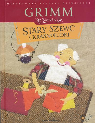 Okładka książki Stary szewc i krasnoludki /  Wilhelm i Jakub Grimm ; przeł. Eliza Pieciul-Karmińska ; il. Ewa Kozyra-Pawlak.