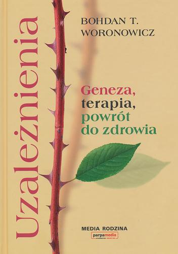 Okładka książki Uzależnienia : geneza, terapia, powrót do zdrowia / Bohdan T. Woronowicz.