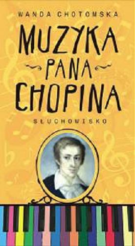 Okładka książki Muzyka pana Chopina : [Dokument dźwiękowy] słuchowisko. CD 2 / Wanda Chotomska.