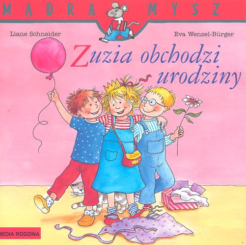 Okładka książki Zuzia obchodzi urodziny / napisała Liane Schneider ; ilustracje Eva Wenzel-Bürger ; tłumaczenie [z niemieckiego] Emilia Kledzik.