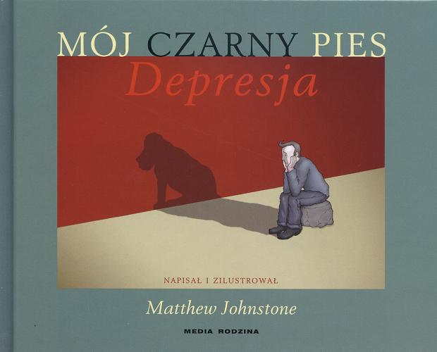 Okładka książki Mój czarny pies : depresja / napisał i zil. Matthew Johnstone ; tł. Joanna Nowakowska.