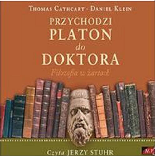 Okładka książki Przychodzi Platon do doktora : [Dokument dźwiękowy] filozofia w żartach / Thomas Cathcart, Daniel Klein ; tłumaczenie Krzysztof Puławski.