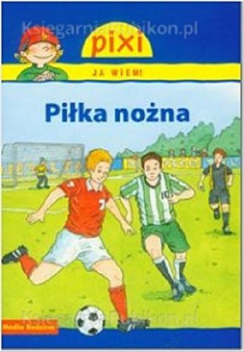 Okładka książki Piłka nożna / napisała Cordula Thörner ; il. Sebastian Coenen ; tł. Bolesław Ludwiczak.