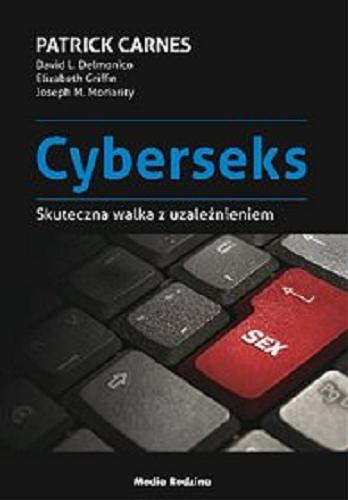 Okładka książki Cyberseks : skuteczna walka z uzależnieniem / Patrick Carnes [oraz ] David L. Delmonico, Elizabeth Griffin, Joseph M. Moriarity ; tłumaczył Krzysztof Nowak.