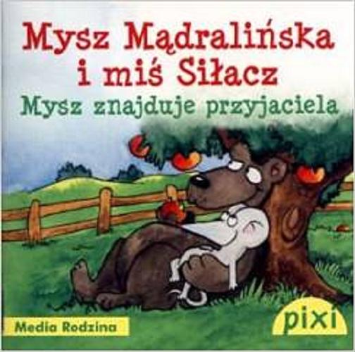 Okładka książki Mysz Mądralińska i miś Siłacz : mysz znajduje przyjaciela / napisała Anke Roth ; il. Imke Kretzmann ; tł. [z niem.] Emilia Kledzik.