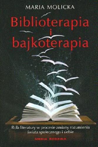 Okładka książki Biblioterapia i bajkoterapia : rola literatury w procesie zmiany rozumienia świata społecznego i siebie / Maria Molicka.