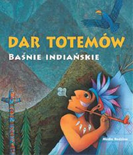 Okładka książki Dar totemów : baśnie indiańskie / Vladimír Hulpach ; il. Josef Kremláček ; tł. z czes. Martyna M. Lemańczyk i Lenka Vitová.