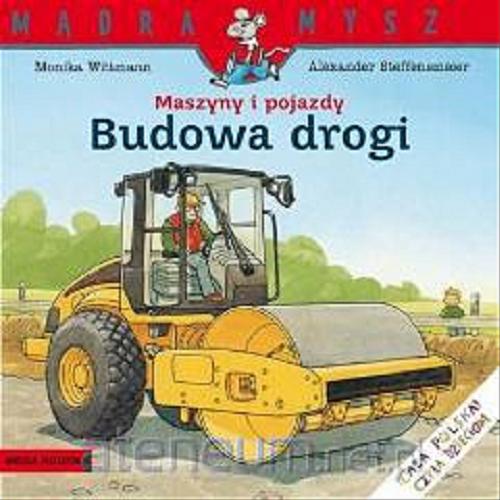 Okładka książki Maszyny i pojazdy : budowa drogi / napisała Monika Wittmann ; tł. [z niem.] Bolesław Ludwiczak ; il. Alexander Steffensmeier.
