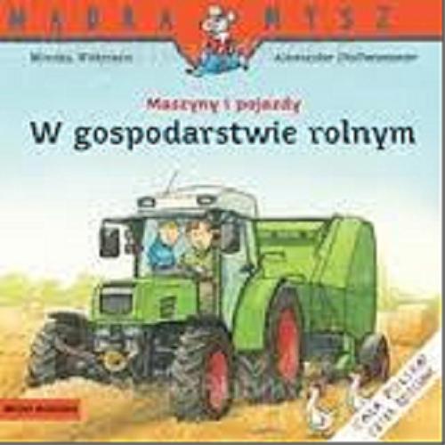 Okładka książki W gospodarstwie rolnym / napisała Monika Wittmann ; ilustrował Alexander Steffensmeier ; tłumaczył Bolesław Ludwiczak.