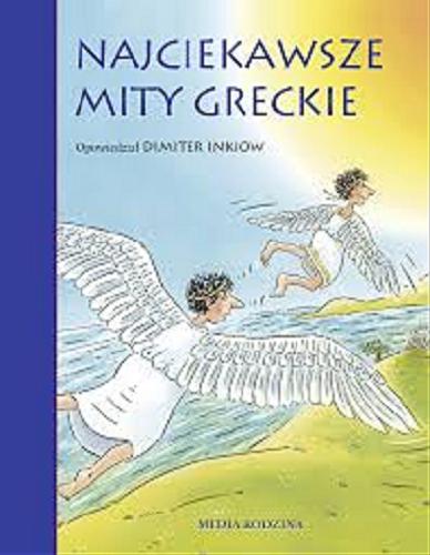 Okładka książki Najciekawsze mity greckie / opowiedział Dimiter Inkiow ; il. Wilfried Gebhard ; tł. Anna Gamroth.