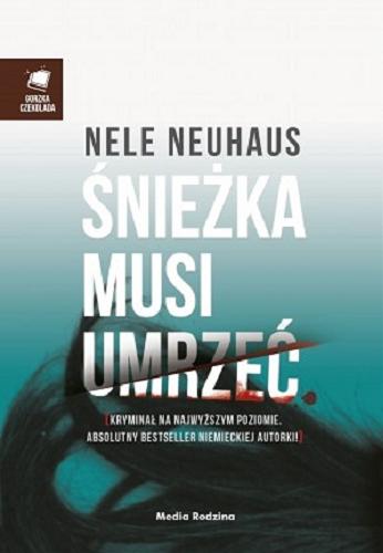 Okładka książki Śnieżka musi umrzeć / Nele Neuhaus ; tłumaczyli Anna i Miłosz Urbanowie.