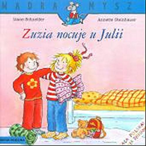 Okładka książki Zuzia nocuje u Julii / napisała Liane Schneider ; ilustrowała Annette Steinhauer ; tłumaczyła Emilia Kledzik.