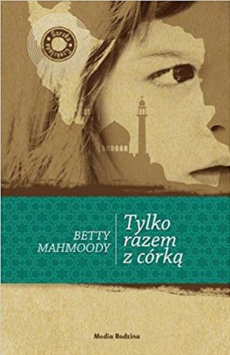 Okładka książki Tylko razem z córką / Betty Mahmoody [oraz] William Hoffer ; tłumaczyła Maria Streszewska.