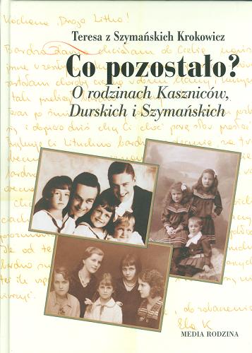 Okładka książki Co pozostało? : o rodzinach Kaszniców, Durskich i Szymańskich / Teresa z Szymańskich Krokowicz.