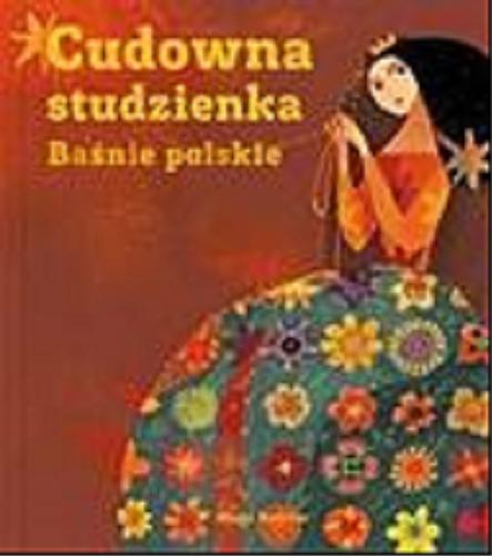 Okładka książki Cudowna studzienka : baśnie polskie / wybór i oprac. Joanna Papuzińska ; il. Elżbieta Wasiuczyńska.