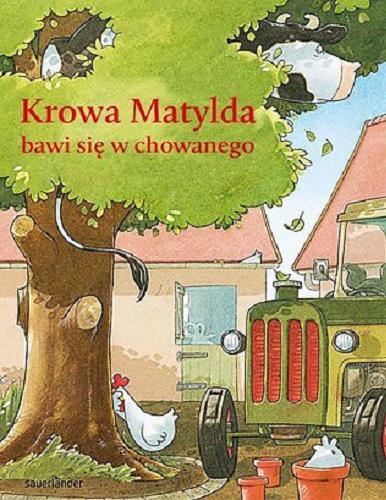 Okładka książki Krowa Matylda bawi się w chowanego / Alexander Steffensmeier ; tłumaczenie Emilia Kledzik.