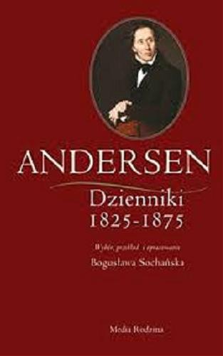 Okładka książki Dzienniki 1825-1875 / Andersen ; wybór, przekł. i oprac. Bogusława Sochańska.