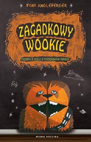 Okładka książki Zagadkowy Wookiee i jego tajemnica / [aut. i il.] Tom Angleberger ; tł. Małgorzata Hesko-Kołodzińska i Piotr Budkiewicz.
