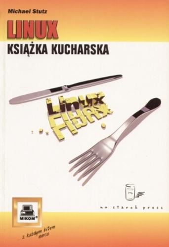Okładka książki Linux : książka kucharska / Michael Stutz ; przekład z języka angielskiego Stanisław Piech.