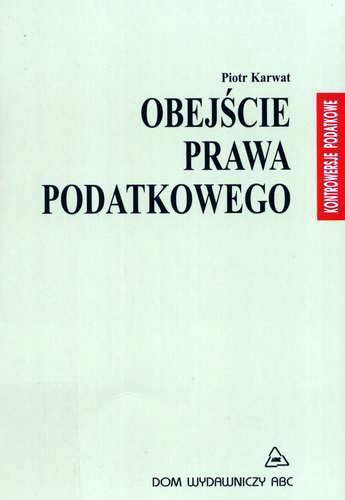 Okładka książki Obejście prawa podatkowego : natura zjawiska i sposoby przeciwdziałania mu / Piotr Karwat.