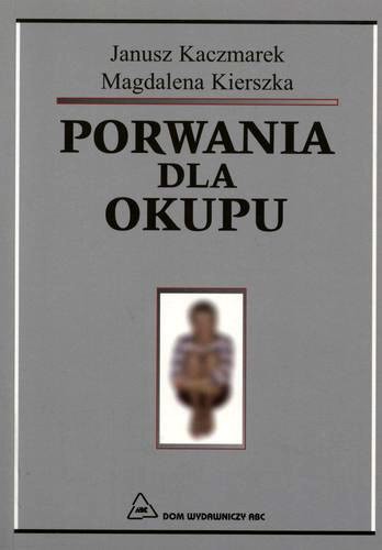 Okładka książki Porwania dla okupu / Janusz Kaczmarek, Magdalena Kierszka.