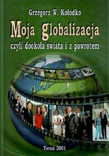Okładka książki Moja globalizacja czyli dookoła świata i z powrotem / Grzegorz W. Kołodko.
