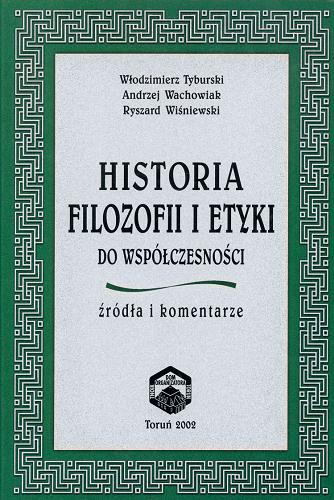 Okładka książki Historia filozofii i etyki do współczesności : źródła i komentarze / Włodzimierz Tyburski ; Andrzej Wachowiak ; Ryszard Wiśniewski.