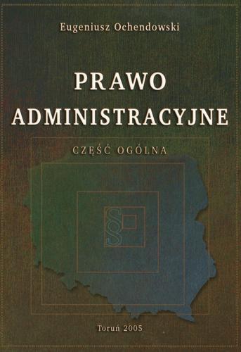 Okładka książki Prawo administracyjne : część ogólna / Eugeniusz Ochendowski.