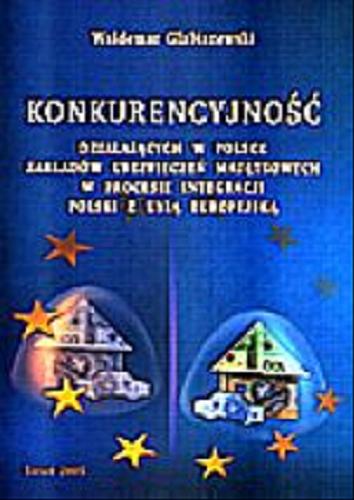 Okładka książki Konkurencyjność działających w Polsce zakładów ubezpieczeń majątkowych w procesie integracji Polski z Unią Europejską / Waldemar Glabiszewski.