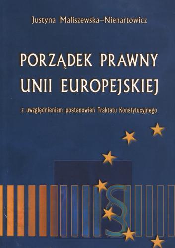 Okładka książki Porządek prawny Unii Europejskiej : (z uwzględnieniem postanowień Traktatu Konstytucyjnego) / Justyna Maliszewska-Nienartowicz.