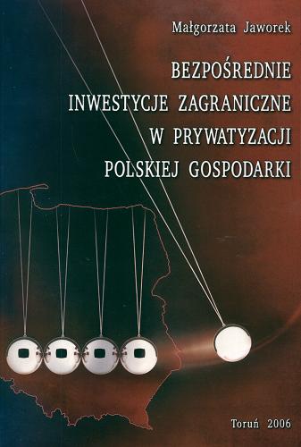 Okładka książki Bezpośrednie inwestycje zagraniczne w prywatyzacji polskiej gospodarki / Małgorzata Jaworek.