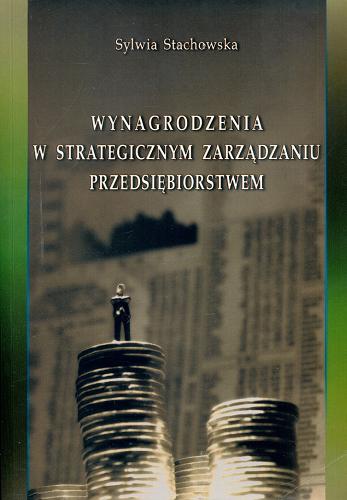 Okładka książki Wynagrodzenia w strategicznym zarządzaniu przedsiębiorstwem / Sylwia Stachowska.