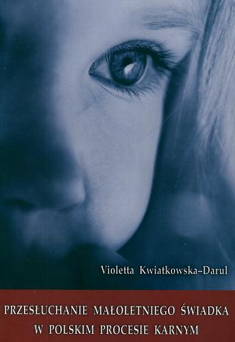 Okładka książki Przesłuchanie małoletniego świadka w polskim procesie karnym / Violetta Kwiatkowska-Darul.