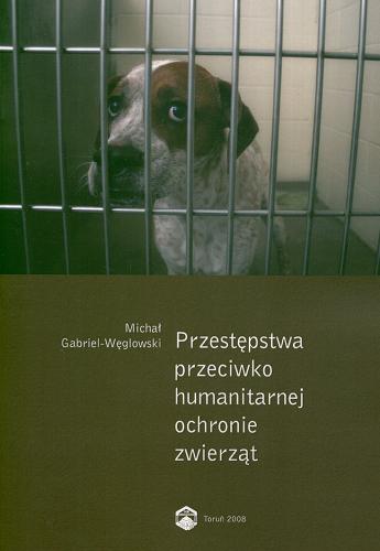 Okładka książki Przestępstwa przeciwko humanitarnej ochronie zwierząt / Michał Gabriel-Węglowski.