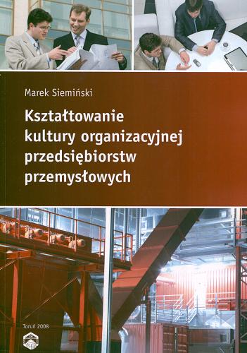 Okładka książki Kształtowanie kultury organizacyjnej przedsiębiorstw przemysłowych / Marek Siemiński.